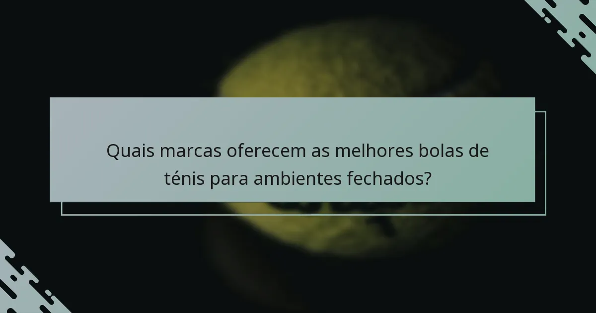 Quais marcas oferecem as melhores bolas de ténis para ambientes fechados?
