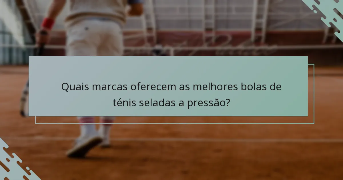 Quais marcas oferecem as melhores bolas de ténis seladas a pressão?