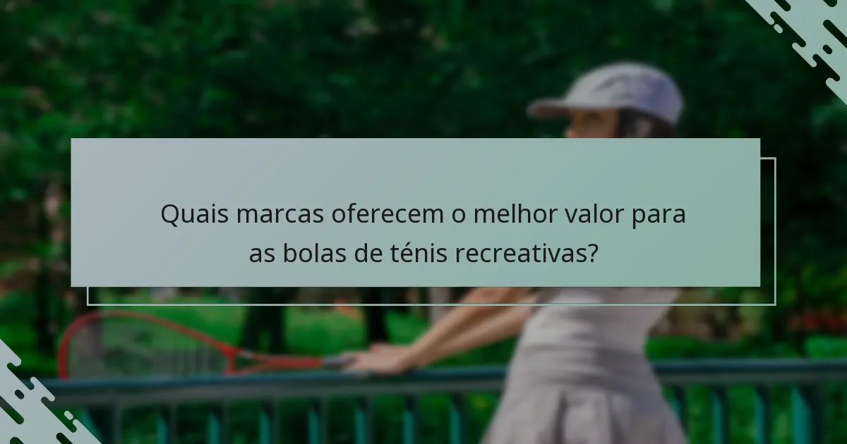 Quais marcas oferecem o melhor valor para as bolas de ténis recreativas?