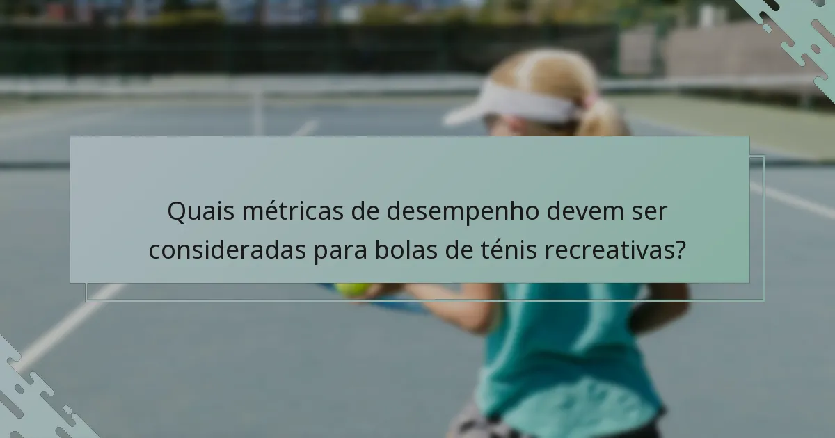 Quais métricas de desempenho devem ser consideradas para bolas de ténis recreativas?