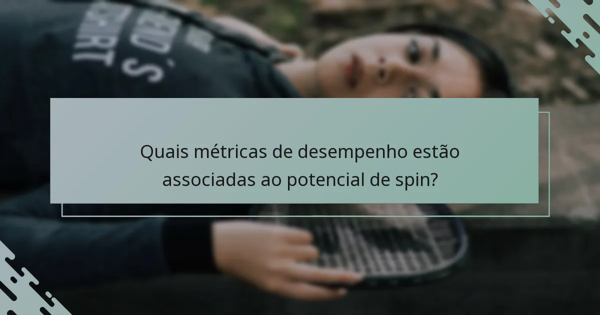 Quais métricas de desempenho estão associadas ao potencial de spin?