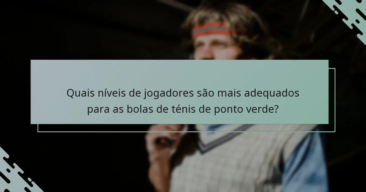 Quais níveis de jogadores são mais adequados para as bolas de ténis de ponto verde?