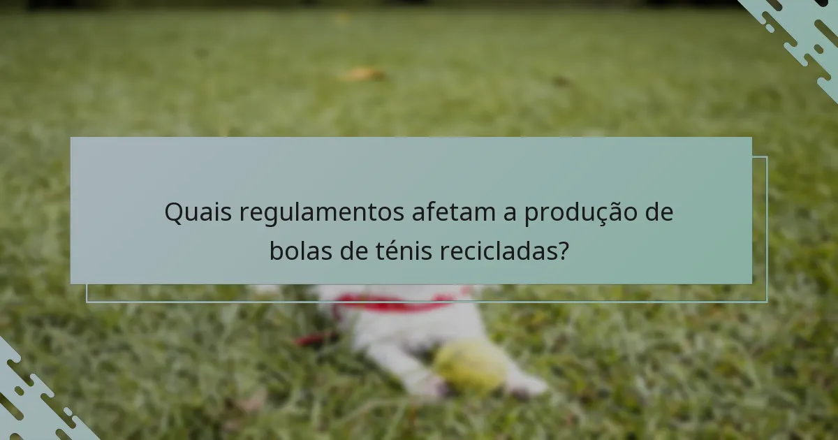 Quais regulamentos afetam a produção de bolas de ténis recicladas?