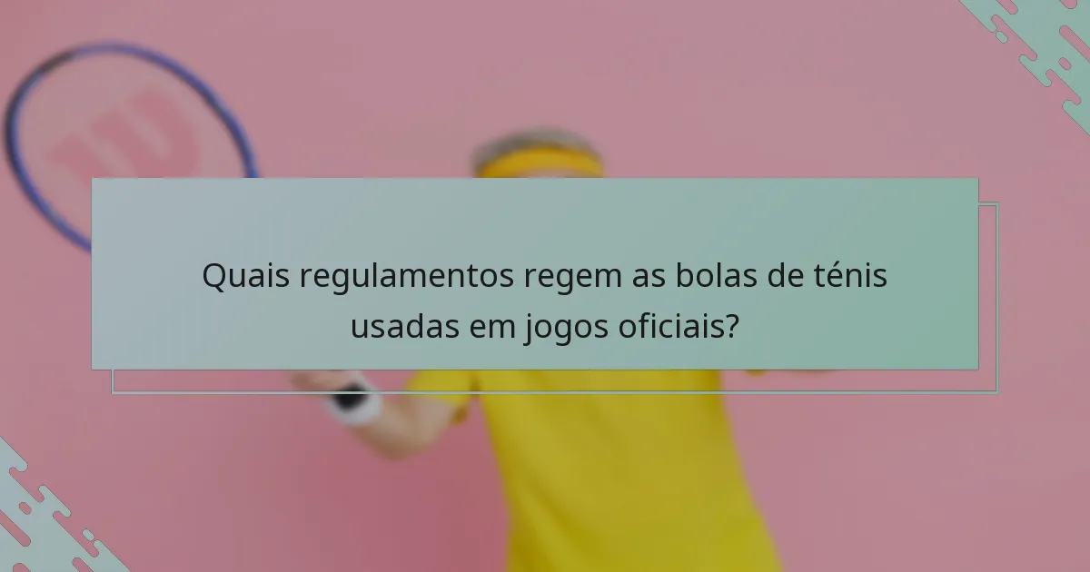 Quais regulamentos regem as bolas de ténis usadas em jogos oficiais?