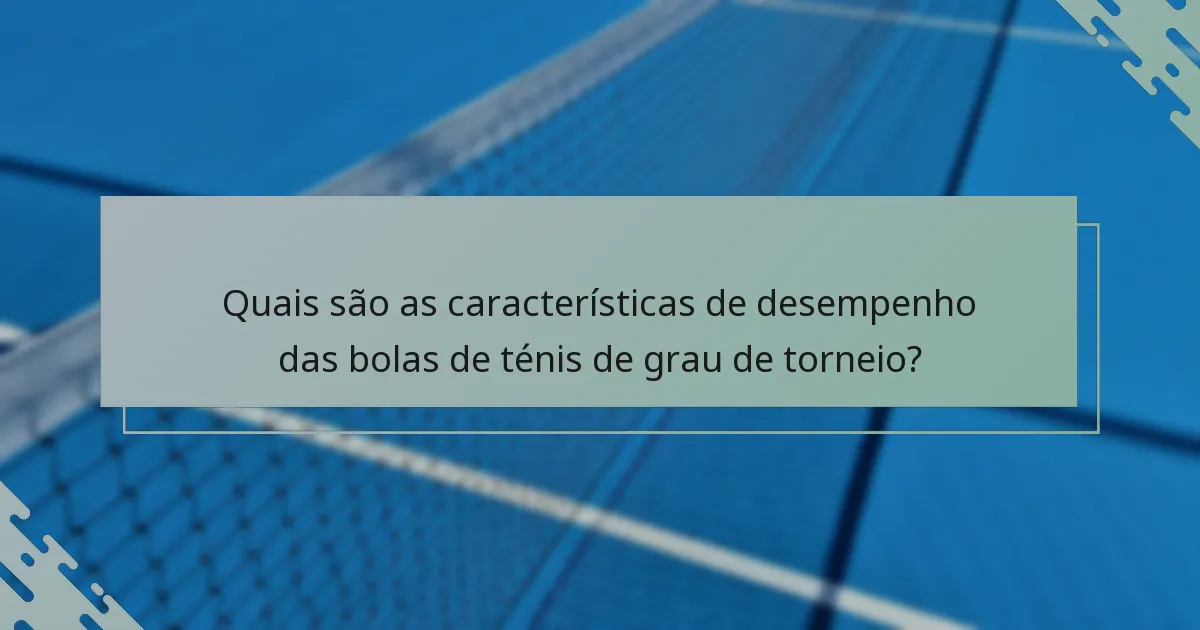 Quais são as características de desempenho das bolas de ténis de grau de torneio?
