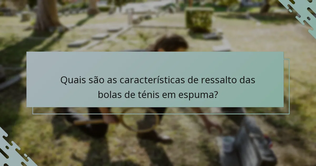 Quais são as características de ressalto das bolas de ténis em espuma?