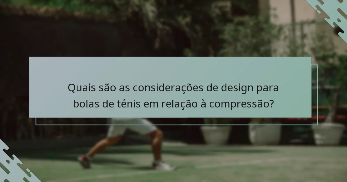 Quais são as considerações de design para bolas de ténis em relação à compressão?
