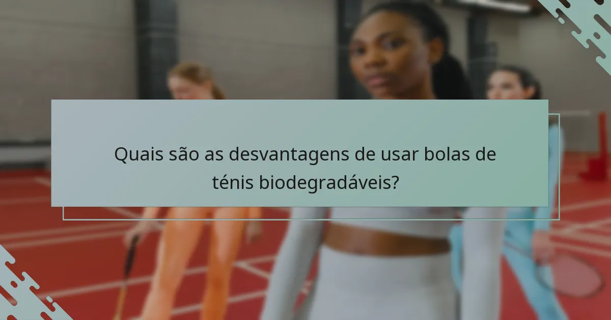 Quais são as desvantagens de usar bolas de ténis biodegradáveis?