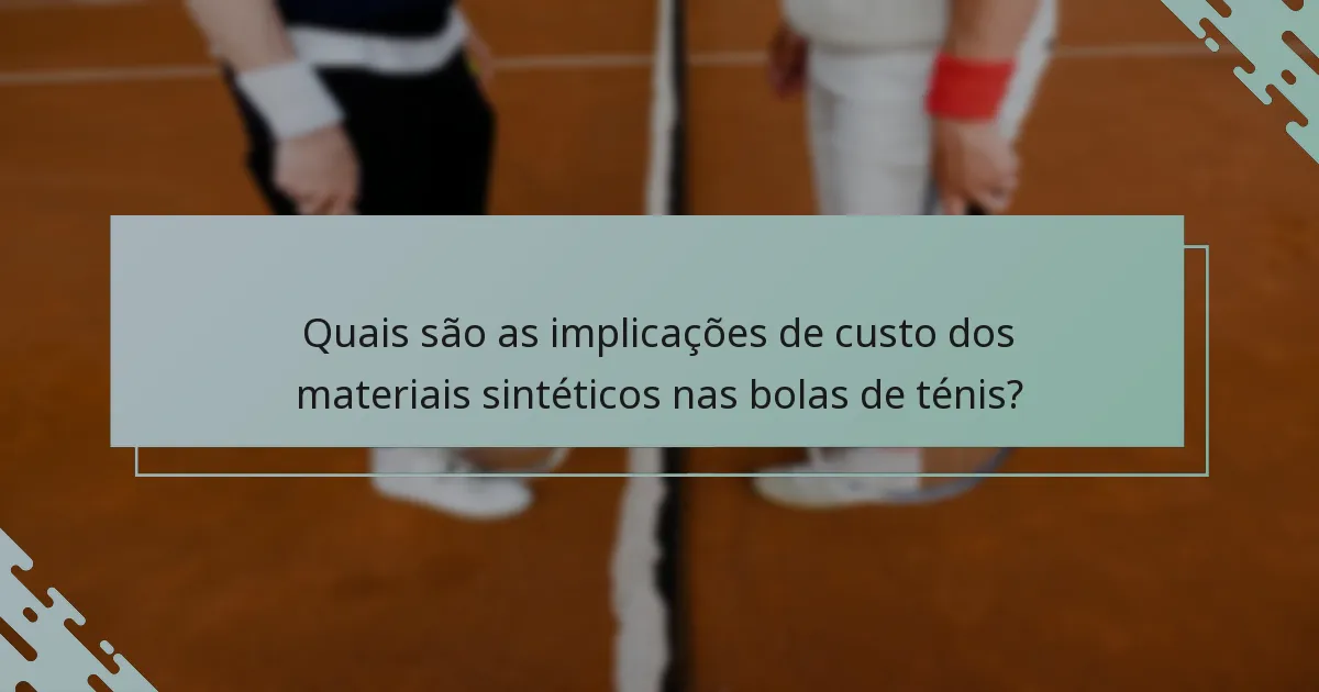 Quais são as implicações de custo dos materiais sintéticos nas bolas de ténis?