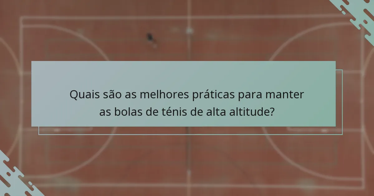 Quais são as melhores práticas para manter as bolas de ténis de alta altitude?
