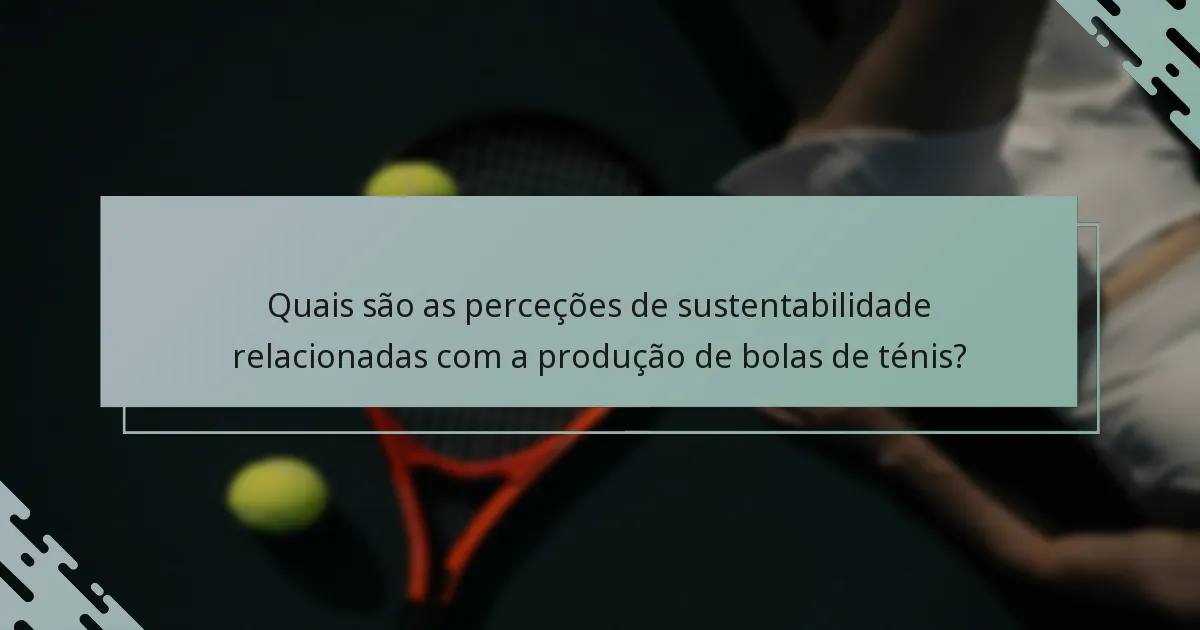 Quais são as perceções de sustentabilidade relacionadas com a produção de bolas de ténis?