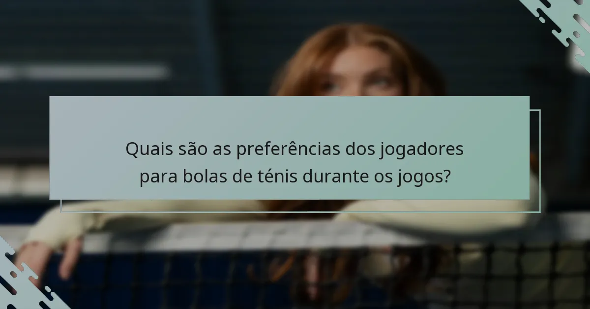 Quais são as preferências dos jogadores para bolas de ténis durante os jogos?