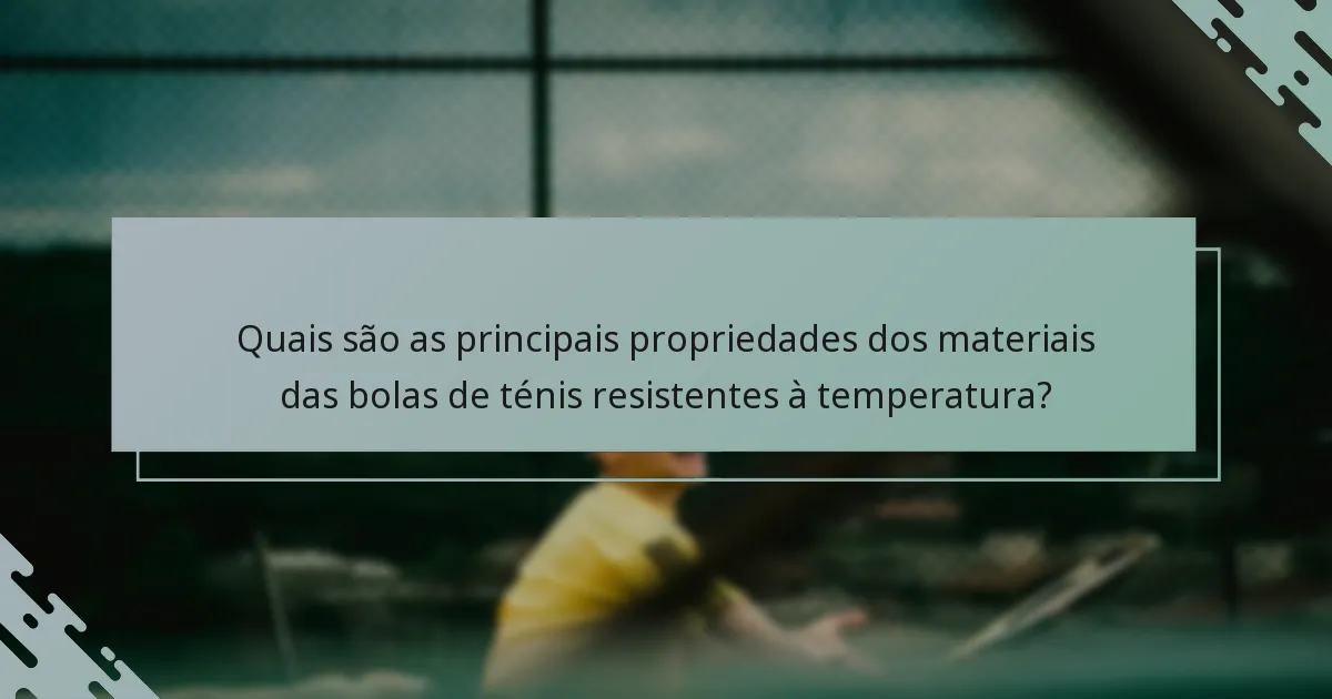 Quais são as principais propriedades dos materiais das bolas de ténis resistentes à temperatura?