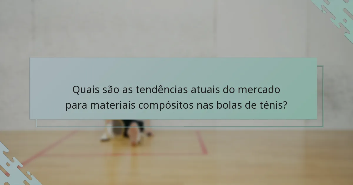 Quais são as tendências atuais do mercado para materiais compósitos nas bolas de ténis?