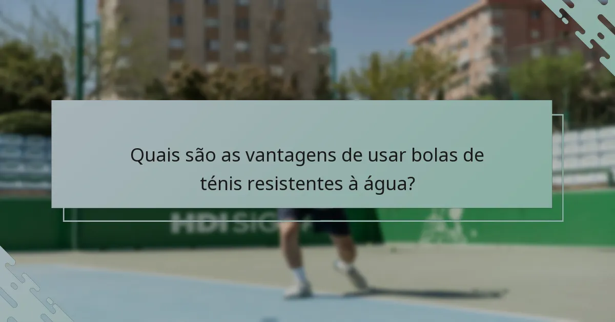 Quais são as vantagens de usar bolas de ténis resistentes à água?