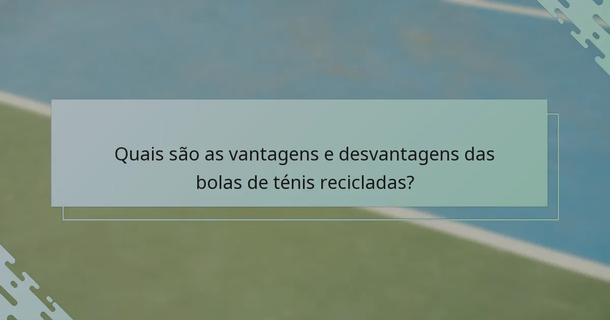 Quais são as vantagens e desvantagens das bolas de ténis recicladas?