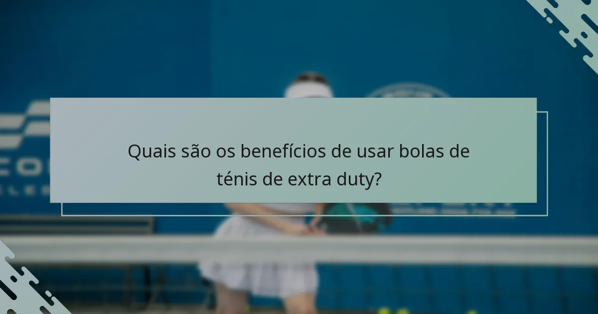Quais são os benefícios de usar bolas de ténis de extra duty?