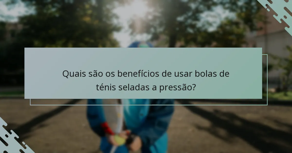 Quais são os benefícios de usar bolas de ténis seladas a pressão?