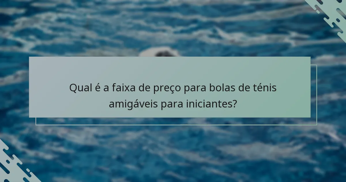 Qual é a faixa de preço para bolas de ténis amigáveis para iniciantes?
