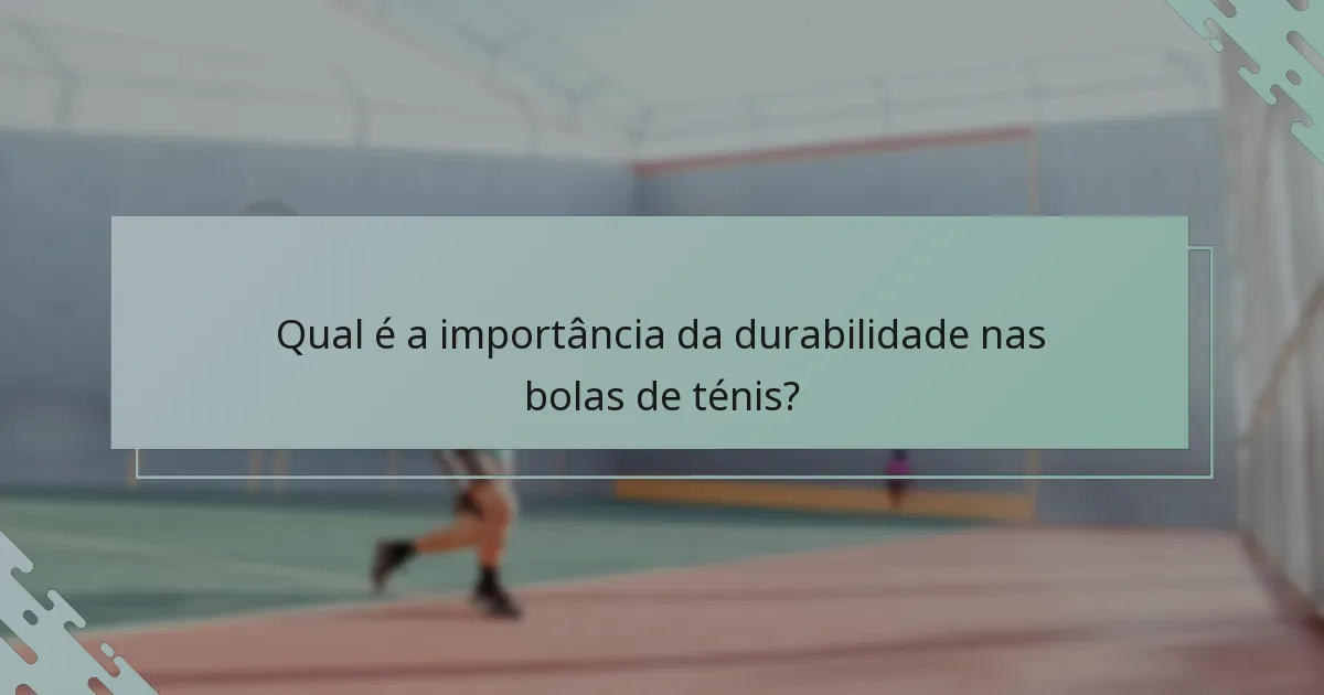 Qual é a importância da durabilidade nas bolas de ténis?