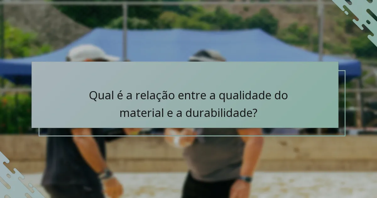 Qual é a relação entre a qualidade do material e a durabilidade?