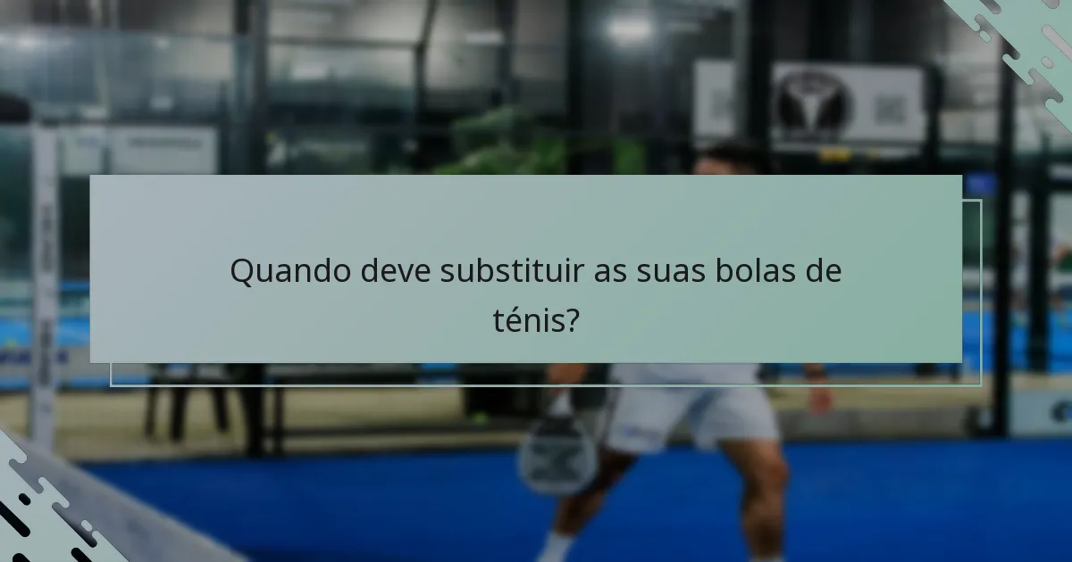 Quando deve substituir as suas bolas de ténis?