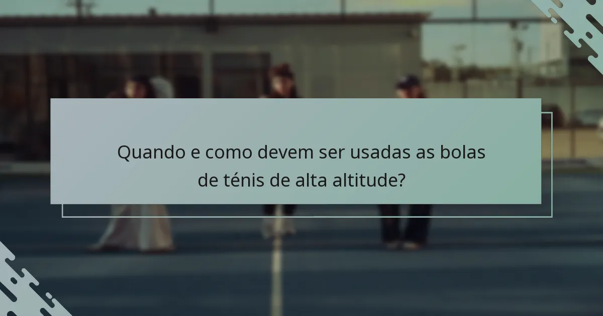 Quando e como devem ser usadas as bolas de ténis de alta altitude?
