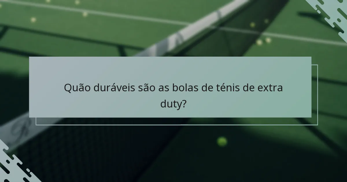 Quão duráveis são as bolas de ténis de extra duty?